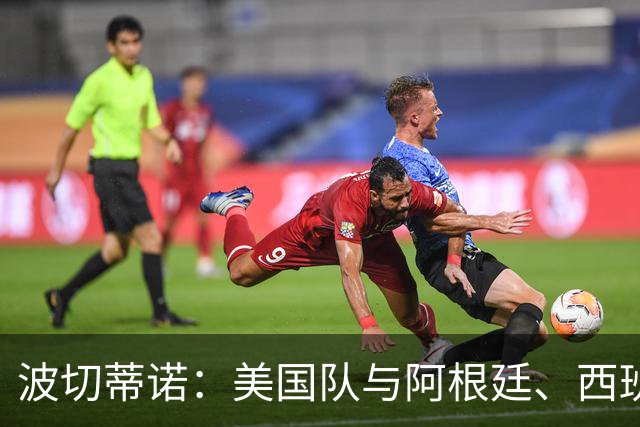 波切蒂诺：美国队与阿根廷、西班牙等传统强队之间的差距正在缩小