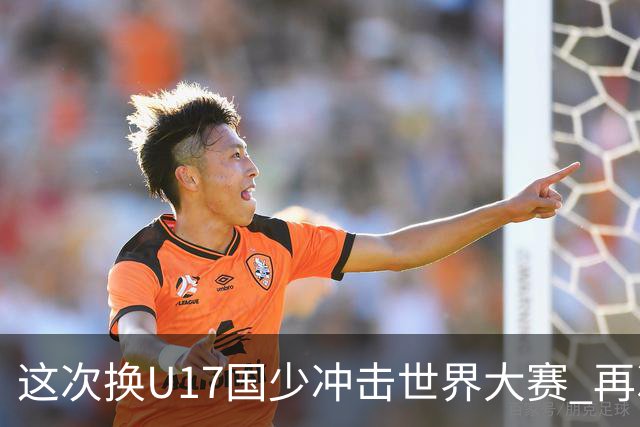 这次换U17国少冲击世界大赛 再次遇到沙特队